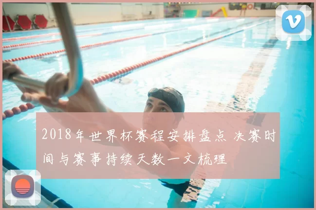 2018年世界杯赛程安排盘点 决赛时间与赛事持续天数一文梳理