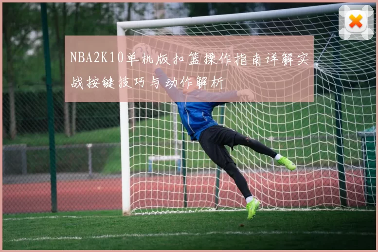 NBA2K10单机版扣篮操作指南详解实战按键技巧与动作解析