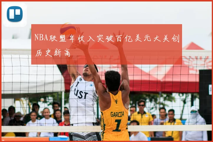 NBA联盟年收入突破百亿美元大关创历史新高