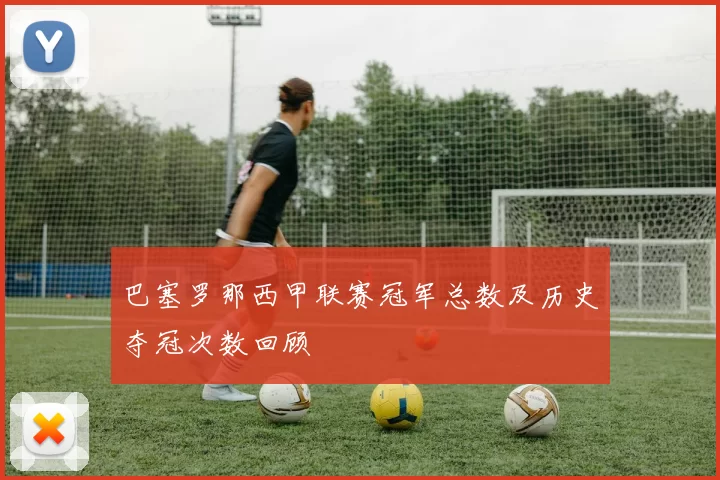 巴塞罗那西甲联赛冠军总数及历史夺冠次数回顾